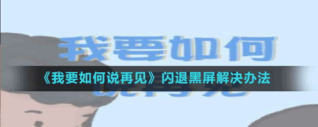 《我要如何说再见》闪退黑屏解决办法