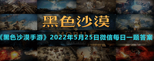 《黑色沙漠手游》2022年5月25日微信每日一题答案